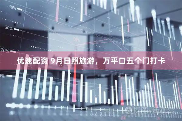 优速配资 9月日照旅游，万平口五个门打卡