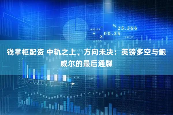 钱掌柜配资 中轨之上、方向未决：英镑多空与鲍威尔的最后通牒