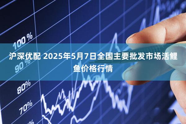 沪深优配 2025年5月7日全国主要批发市场活鲤鱼价格行情