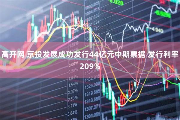 高开网 京投发展成功发行44亿元中期票据 发行利率209%